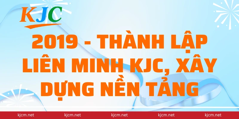2019 - Thành lập liên minh KJC, xây dựng nền tảng