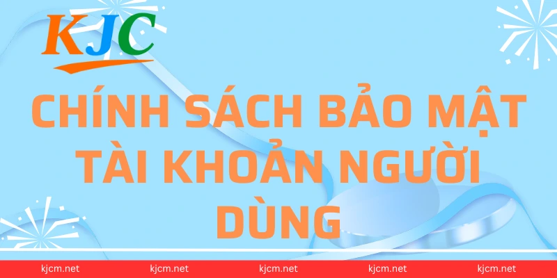 Chính sách bảo mật tài khoản người dùng