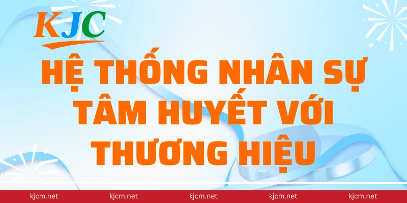 Hệ thống nhân sự tâm huyết với thương hiệu