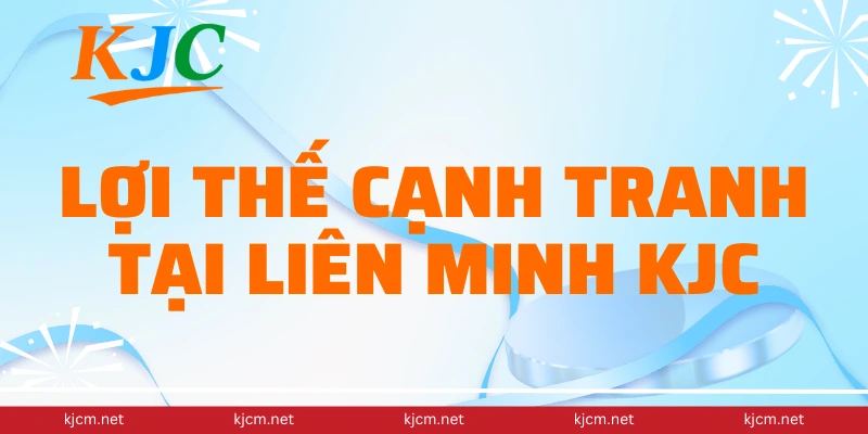 lợi thế cạnh tranh tại liên minh kjc