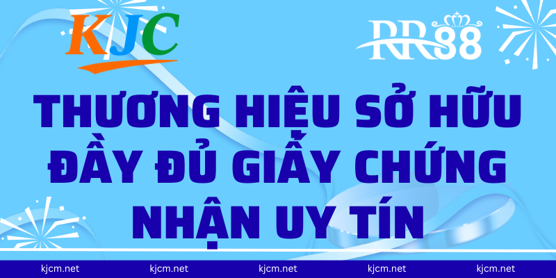 Thương hiệu sở hữu đầy đủ giấy chứng nhận uy tín
