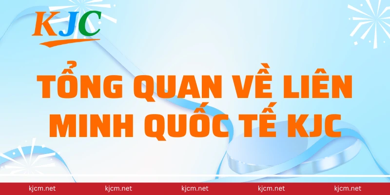 Tổng quan về Liên Minh Quốc Tế KJC